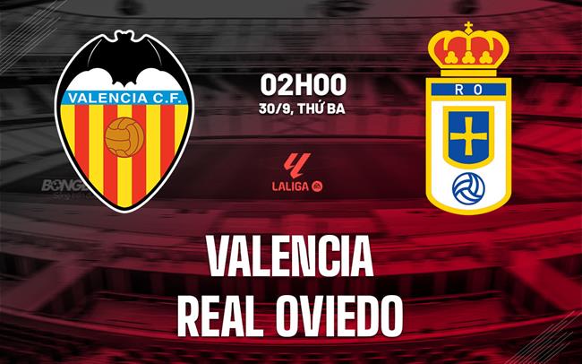 nhan dinh bong da du doan Valencia vs Real Oviedo vdqg tay ban nha la liga hom nay